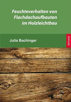 Feuchteverhalten von Flachdachaufbauten im Holzleichtbau von Bachinger,  Julia