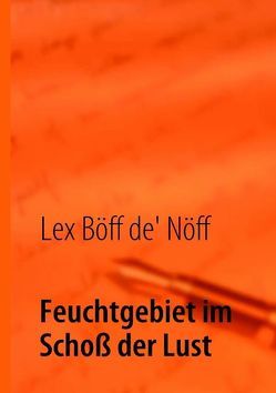 Feuchtgebiet im Schoß der Lust von Böff dè Nöff,  Lex, Lechtenbörger,  Axel