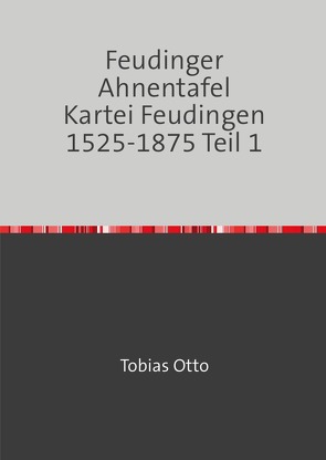 Feudinger Ahnentafel Kartei Feudingen / Feudinger Ahnentafel Kartei Feudingen 1525-1875 Teil 1 von Mehldau,  Jochen Karl, Otto,  Tobias