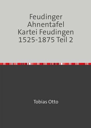 Feudinger Ahnentafel Kartei Feudingen / Feudinger Ahnentafel Kartei Feudingen 1525-1875 Teil 2 von Mehldau,  Jochen Karl, Otto,  Tobias
