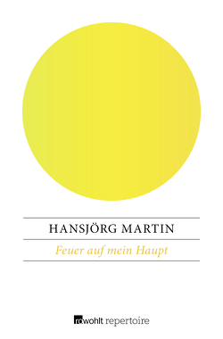 Feuer auf mein Haupt von Martin,  Hansjörg