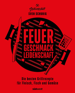 Feuer. Geschmack. Leidenschaft. von Schurig,  Sven