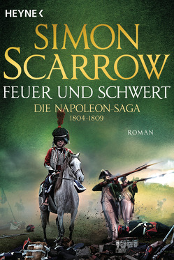 Feuer und Schwert – Die Napoleon-Saga 1804 – 1809 von Kinzel,  Fred, Scarrow,  Simon