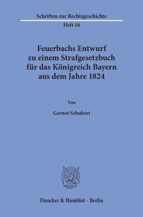 Feuerbachs Entwurf zu einem Strafgesetzbuch für das Königreich Bayern aus dem Jahre 1824. von Schubert,  Gernot