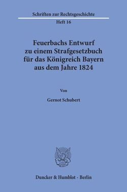 Feuerbachs Entwurf zu einem Strafgesetzbuch für das Königreich Bayern aus dem Jahre 1824. von Schubert,  Gernot