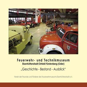 Feuerwehr – und Technikmuseum Eisenhüttenstadt / Ortsteil Fürstenberg (Oder) „Geschichte-Bestand-Ausblick“ von Geller,  Bernd