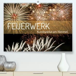 Feuerwerk – Kunstwerke am Himmel (Premium, hochwertiger DIN A2 Wandkalender 2023, Kunstdruck in Hochglanz) von Schittenhelm,  Elisabeth