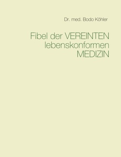 Fibel der Vereinten lebenskonformen Medizin von Köhler,  Bodo