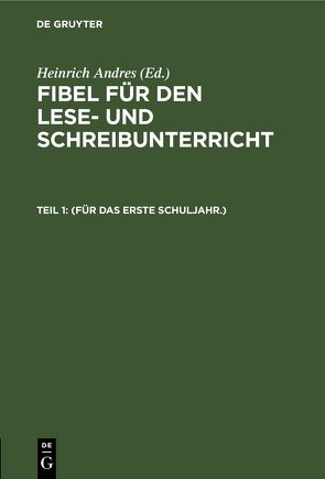 Fibel für den Lese- und Schreibunterricht / (Für das erste Schuljahr.) von Andres,  Heinrich
