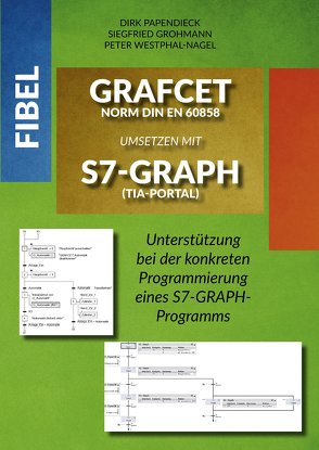 Fibel GRAFCET Norm DIN EN 60858 umsetzen mit S7-GRAPH (TIA-Portal) von Grohmann,  Siegfried, Papendieck,  Dirk, Westphal-Nagel,  Peter