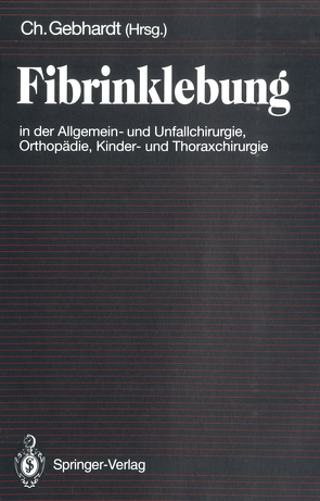 Fibrinklebung in der Allgemein- und Unfallchirurgie, Orthopädie, Kinder- und Thoraxchirurgie von Gebhardt,  C.