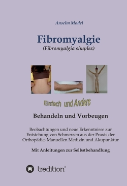 Fibromyalgie (Fibromyalgia simplex) einfach und anders behandeln und vorbeugen von Dr.Dr. Model,  Anselm