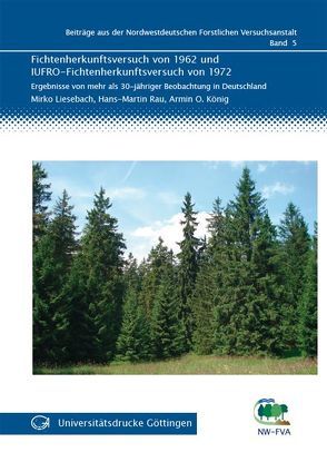 Fichtenherkunftsversuch von 1962 und IUFRO-Fichtenherkunftsversuch von 1972 von König,  Armin O., Liesebach,  Mirko, Rau,  Hans-Martin