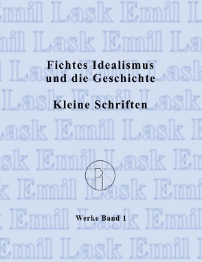 Fichtes Idealismus und die Geschichte. Kleine Schriften. von Lask,  Emil