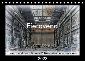 Fierovend! Feierabend beim Bremer Vulkan – das Ende einer Ära (Tischkalender 2023 DIN A5 quer) von Bomhoff,  Gerhard
