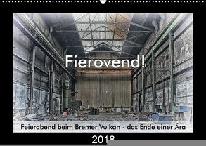 Fierovend! Feierabend beim Bremer Vulkan – das Ende einer Ära (Wandkalender 2018 DIN A2 quer) von Bomhoff,  Gerhard