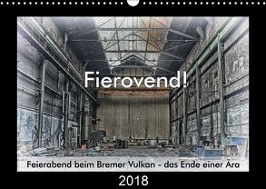 Fierovend! Feierabend beim Bremer Vulkan – das Ende einer Ära (Wandkalender 2018 DIN A3 quer) von Bomhoff,  Gerhard