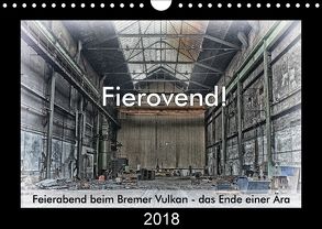 Fierovend! Feierabend beim Bremer Vulkan – das Ende einer Ära (Wandkalender 2018 DIN A4 quer) von Bomhoff,  Gerhard