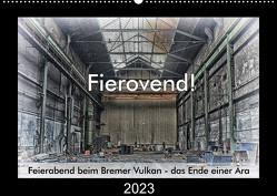 Fierovend! Feierabend beim Bremer Vulkan – das Ende einer Ära (Wandkalender 2023 DIN A2 quer) von Bomhoff,  Gerhard