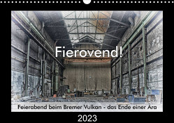Fierovend! Feierabend beim Bremer Vulkan – das Ende einer Ära (Wandkalender 2023 DIN A3 quer) von Bomhoff,  Gerhard