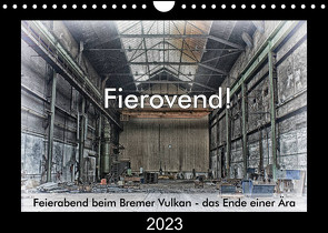 Fierovend! Feierabend beim Bremer Vulkan – das Ende einer Ära (Wandkalender 2023 DIN A4 quer) von Bomhoff,  Gerhard