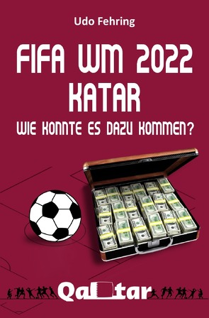 FIFA WM 2022 Katar – Wie konnte es dazu kommen? von Fehring,  Udo