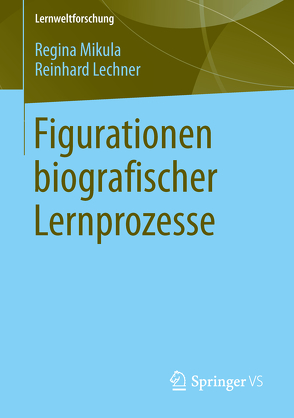 Figurationen biografischer Lernprozesse von Lechner,  Reinhard, Mikula,  Regina