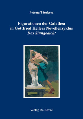 Figurationen der Galathea in Gottfried Kellers Novellenzyklus „Das Sinngedicht“ von Tatulescu,  Petruta