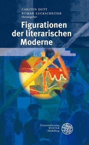 Figurationen der literarischen Moderne von Dutt,  Carsten, Luckscheiter,  Roman