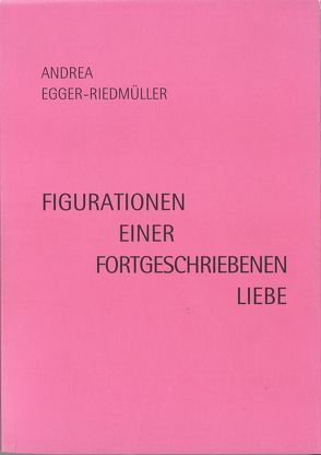 Figurationen einer fortgeschriebenen Liebe von Egger-Riedmüller,  Andrea
