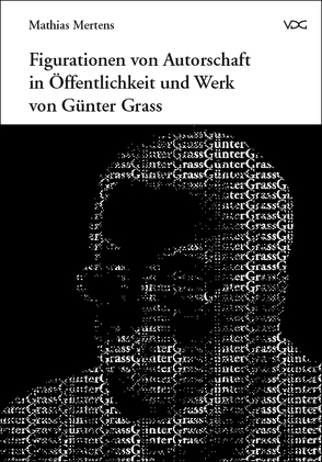 Figurationen von Autorschaft in Öffentlichkeit und Werk von Günter Grass von Mertens,  Mathias