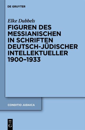 Figuren des Messianischen in Schriften deutsch-jüdischer Intellektueller 1900-1933 von Dubbels,  Elke