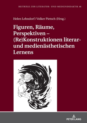Figuren, Räume, Perspektiven – (Re)Konstruktionen literar- und medienästhetischen Lernens von Lehndorf,  Helen, Pietsch,  Volker