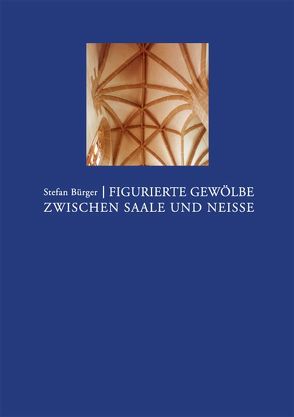 Figurierte Gewölbe zwischen Saale und Neisse von Bürger,  Stefan