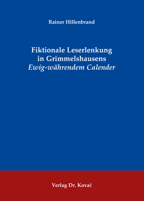 Fiktionale Leserlenkung in Grimmelshausens Ewig-währendem Calender von Hillenbrand,  Rainer