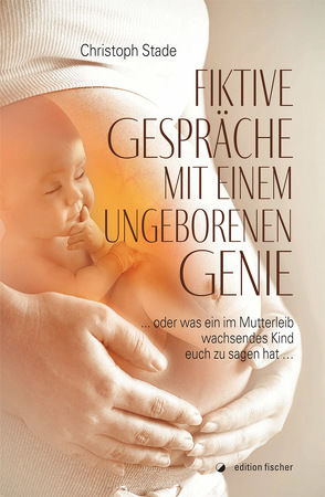 Fiktive Gespräche mit einem ungeborenen Genie von Stade,  Christoph