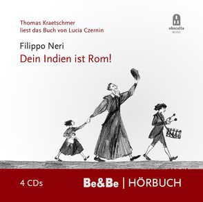 Filippo Neri – Dein Indien ist Rom! – Das Hörbuch von Czernin,  Lucia, Kraetschmer,  Thomas
