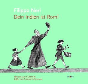Filippo Neri: Dein Indien ist Rom! von Czernin,  Lucia, Schnabl,  Charlotte