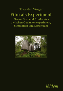 Film als Experiment: Demon Seed und Ex Machina zwischen Gedankenexperiment, Simulation und Laborraum von Singer,  Thorsten