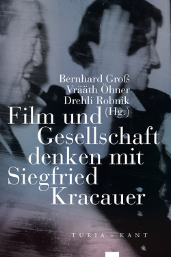 Film und Gesellschaft denken mit Siegfried Kracauer von Gross,  Bernhard, Öhner,  Vrääth, Robnik,  Drehli