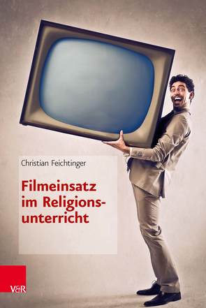 Filmeinsatz im Religionsunterricht von Feichtinger,  Christian
