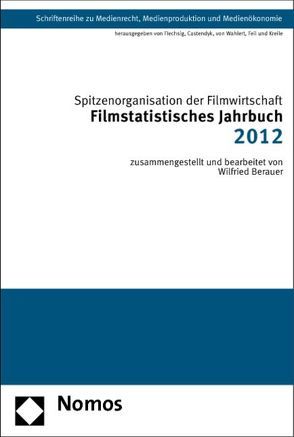 Filmstatistisches Jahrbuch 2012 von Berauer,  Wilfried, Spitzenorganisation der Filmwirtschaft e.V.