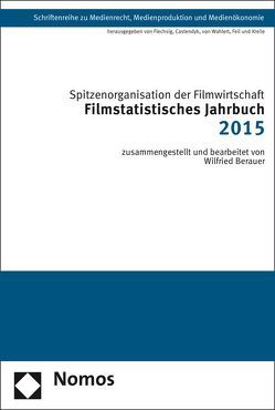 Filmstatistisches Jahrbuch 2015 von Berauer,  Wilfried, Spitzenorganisation der Filmwirtschaft e.V.