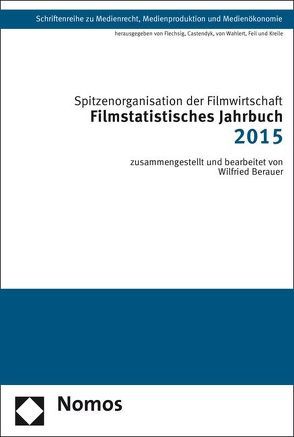 Filmstatistisches Jahrbuch 2015 von Berauer,  Wilfried, Spitzenorganisation der Filmwirtschaft e.V.