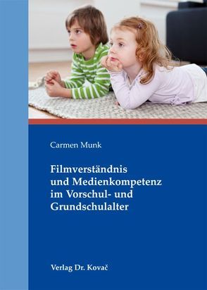 Filmverständnis und Medienkompetenz im Vorschul- und Grundschulalter von Munk,  Carmen