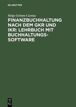 Finanzbuchhaltung nach dem GKR und IKR: Lehrbuch mit Buchhaltungs-Software von Grimm-Curtius,  Helgo