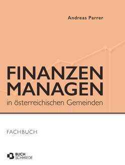 Finanzen managen in österreichischen Gemeinden von Parrer,  Andreas