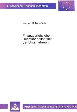 Finanzgerichtliche Rechtsbehelfspolitik der Unternehmung von Neumann,  Norbert