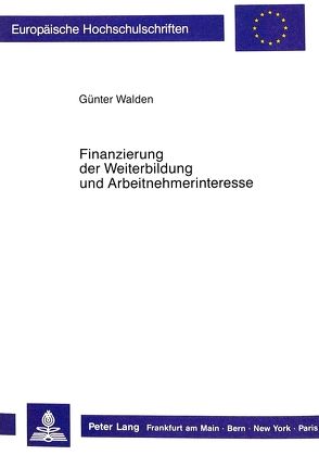 Finanzierung der Weiterbildung und Arbeitnehmerinteresse von Walden,  Günter