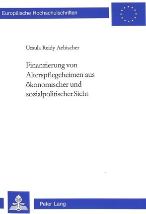 Finanzierung von Alterspflegeheimen aus ökonomischer und sozialpolitischer Sicht von Reidy Aebischer,  Ursula